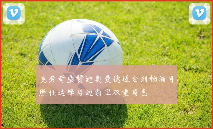 克劳奇盛赞迪奥曼德适合利物浦可胜任边锋与边前卫双重角色