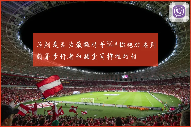 马刺是否为最强对手SGA称绝对名列前茅步行者和掘金同样难对付